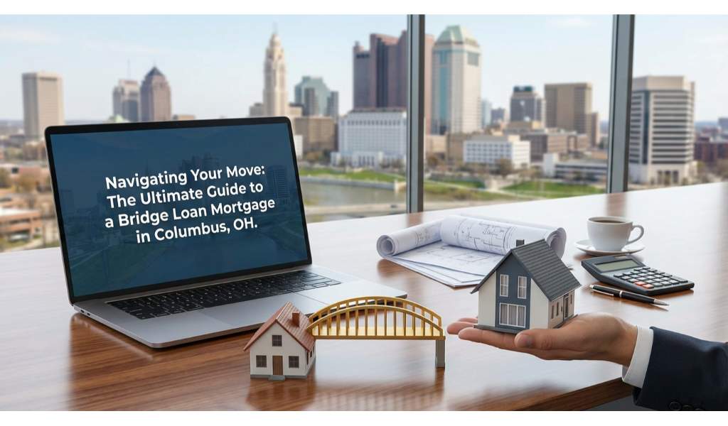 Navigating Your Move: The Ultimate Guide to a Bridge Loan Mortgage in Columbus, OH